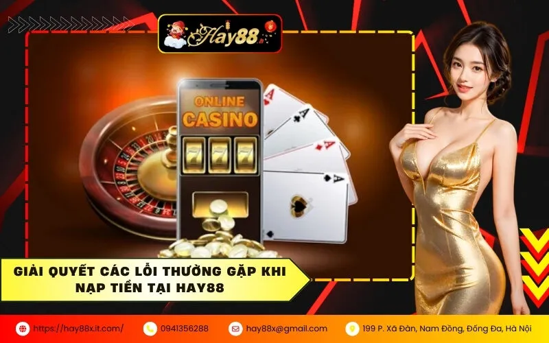 Giải quyết các lỗi thường gặp khi nạp tiền tại HAY88